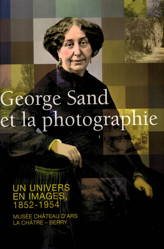 George Sand et la photographie. Un univers en images, 1852 - 1954, catalogue musée George Sand et de la Vallée Noire, Ma Châtre